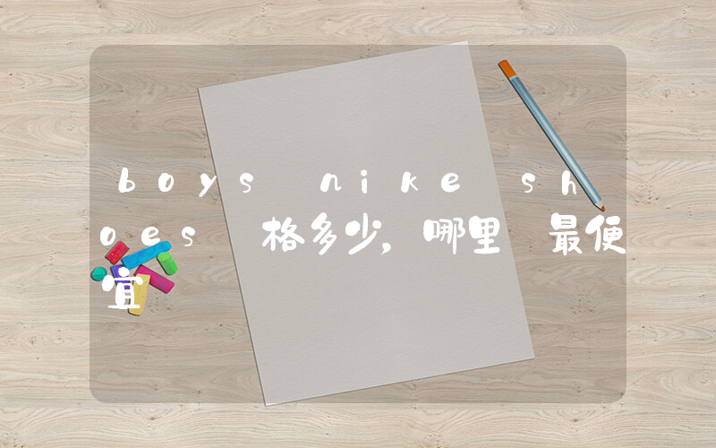 boys nike shoes價格多少，哪里買最便宜插圖